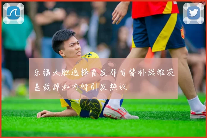 乐福大胆选择首发邓肯替补诺维茨基裁掉加内特引发热议