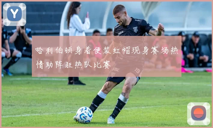 哈利伯顿身着便装红帽现身赛场热情助阵狂热队比赛